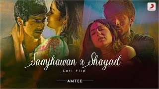 Shayad X Samjhawan - Lofi Flip | @AMTEE | Bollywood Lofi | Love Aaj Kal | Humpty Sharma ki Dulhania