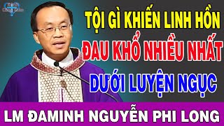 TỘI GÌ KHIẾN LINH HỒN ĐAU KHỔ NHIỀU NHẤT DƯỚI LUYỆN NGỤC - Lm Nguyễn Phi Long - Kênh Công Giáo