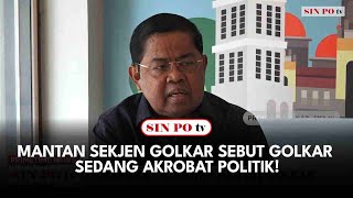 Mantan Sekjen Golkar Sebut Golkar Sedang Akrobat Politik!