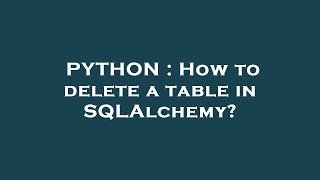 PYTHON : How to delete a table in SQLAlchemy?