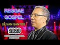 O MELHOR DO REGGAE GOSPEL ATUALIZADO 2023 @SilvanSantosOficial