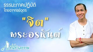 EP.63 จิตพระอรหันต์ | ธรรมะภาคปฏิบัติโดยอาจารย์อุดร ป่าทำเลธรรม