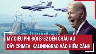 Tin thế giới: Mỹ rầm rộ điều phi đội B-52 đến châu Âu, đẩy Crimea và Kaliningrad vào hiểm cảnh