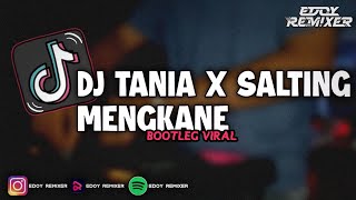 DJ TANIA X SALTING MENGKANE || BOOTLEG VIRAL TIKTOK 2023 (Edoy Remixer)