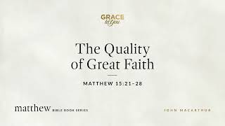 The Quality of Great Faith (Matthew 15:21–28) [Audio Only]