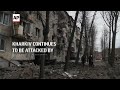 Kharkiv continues to be attacked by Russian forces