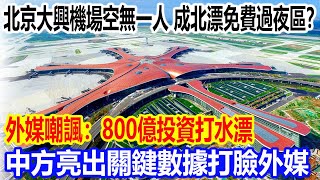 北京大興機場空無一人，成北漂免費過夜區？外媒嘲諷：800億投資打水漂，中方亮出關鍵數據打臉外媒