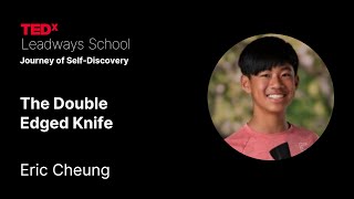 The Double Edged Knife | Eric Cheung | TEDxLeadways School