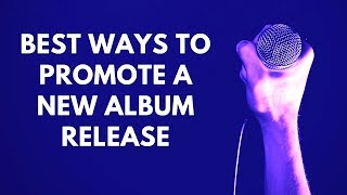 Best Ways to PROMOTE a New MUSIC ALBUM Release
