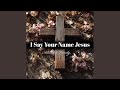I Say Your Name Jesus