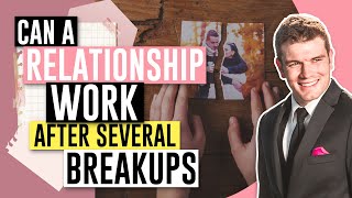 Can A Relationship Work After Several Breakups?