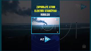 ZAPOROJYE ATOM ELEKTRİK STANSİYASI VURULDU