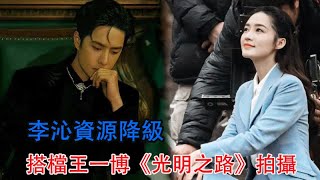 李沁資源降級？搭檔王一博《光明之路》拍攝，今日進組路透曝光！