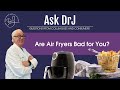 Are Air Fryers Bad for you?