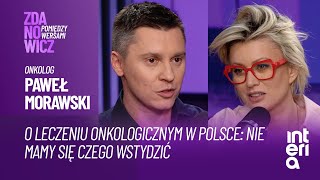 ONKOLOGIA W POLSCE NA ŚWIATOWYM POZIOMIE? PAWEŁ MORAWSKI: NIE MAMY SIĘ CZEGO WSTYDZIĆ!