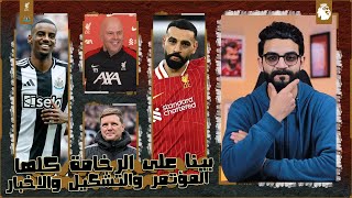 ليفربول × نيوكاسل | 3 نقاط مطلوبين من خصم غلس ، تصريح مبشر من سلوت عن تجديد صلاح ، التشكيل ، الاخبار