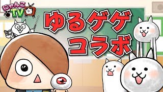 【にゃんこTV】第２回ゆるゲゲコラボ【にゃんこ大戦争公式】