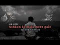 Ashkon ki mala mere gale pehna ke | Slowed+Reverb | AKLOFI So said 😭 Song