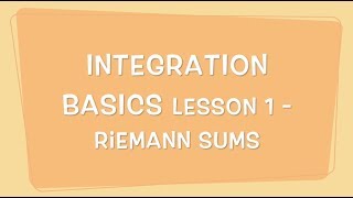 INTEGRATION BASICS Lesson 1 Riemann Sums