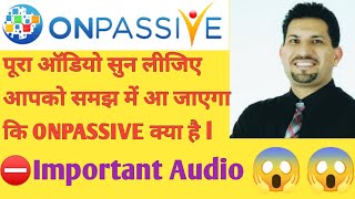 पूरा ऑडियो सुन लीजिए आपको समझ में आ जाएगा कि ONPASSIVE क्या है l