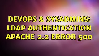 DevOps & SysAdmins: LDAP authentication apache 2.2 error 500 (2 Solutions!!)