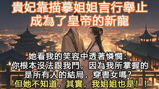 完結超好看霸氣爽文：貴妃靠描摹姐姐言行舉止，成為了皇帝的新寵，她看我的笑容中透著憐憫：你根本沒法跟我鬥，因為我所掌握的是所有人的結局，穿書女嗎？但她不知道，其實，我姐姐也是！！