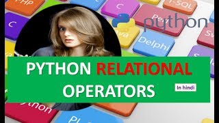 PYTHON RELATIONAL OPERATORS TUTORIAL 9 (IN HINDI)