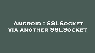 Android : SSLSocket via another SSLSocket