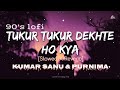 Tukur Tukur Dekhte Ho Kya [90's-Slowed x Reverb]~Kumar sanu | Poornima | Masoom | Lofi's today 1m