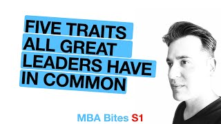 Five traits that are common to all great leaders | MBA Bites Ep. 7 | Mind Definition Media