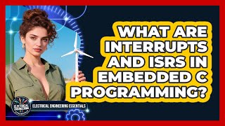 What Are Interrupts And ISRs In Embedded C Programming? - Electrical Engineering Essentials