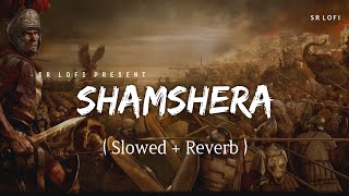Shamshera Title Track - Lofi (Slowed + Reverb) | Sukhwinder Singh, Abhishek Nailwal | SR Lofi