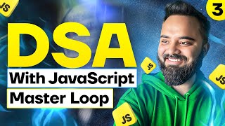 Everything About Loops | DSA with JavaScript | Part 3