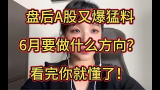 盘后A股又爆猛料，6月要做什么方向？看完你就懂了！