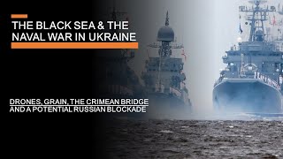 The Black Sea & The Naval War in Ukraine - Drones, Grain, Blockades & the Bridge to Crimea