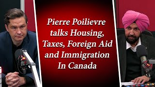 Pierre Poilievre Talks Housing, Taxes, Foreign Aid & Immigration in Canada | Exclusive Interview
