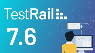 What's New in TestRail 7.6