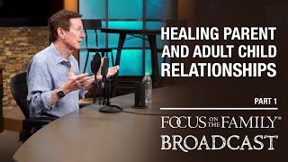 Healing Parent and Adult Child Relationships (Part 1) - Dr. John Townsend
