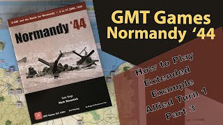 GMT Normandy 44 - Extended Example - Allied Turn 1 - Part 3