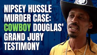 Nipsey Hussle Murder Case: Cowboy Douglas' Grand Jury Testimony #nipseyhussle