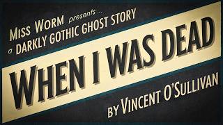 When I Was Dead | A Chillingly Dark Ghost Story | Classic Gothic | Vincent O’Sullivan | Audiobook