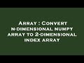Array : Convert n-dimensional numpy array to 2-dimensional index array