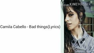 Camila Cabello - Bad things(Lyrics)(No Rap Version)