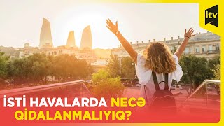 Qızmar yay günlərində düzgün qidalanma necə olmalıdır?