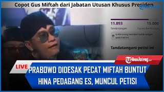 🔴Prabowo Didesak Pecat Miftah buntut Hina Pedagang Es, Muncul Petisi Diisi Lebih dari 10 Ribu Orang