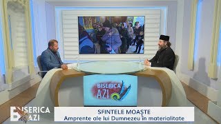 Biserica Azi. Sfintele Moaște. Amprente ale lui Dumnezeu în materialitate (24 10 2018)