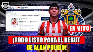 🚨 ÚLTIMOS RUMORES CHIVAS | ¡TODO LISTO PARA EL DEBUT DE ALAN PULIDO!