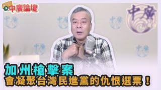 5.17.22【中廣論壇】董智森：加州槍擊案，會凝聚台灣民進黨的仇恨選票！