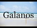 How To Pronounce Galanos🌈🌈🌈🌈🌈🌈Pronunciation Of Galanos