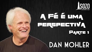 Dan Mohler - A Fé é Uma Perspectiva - Parte 1 de 2